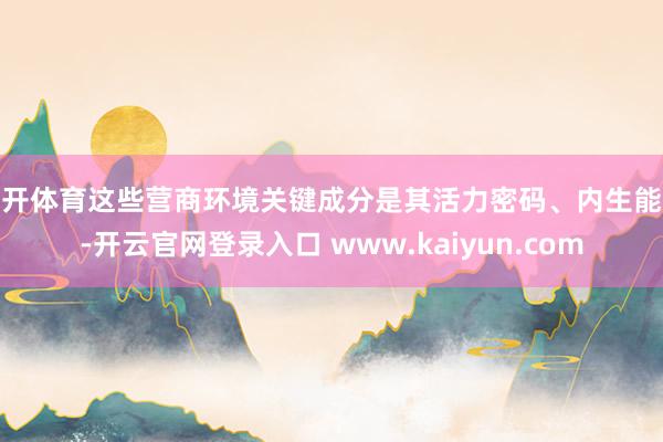 云开体育这些营商环境关键成分是其活力密码、内生能源-开云官网登录入口 www.kaiyun.com