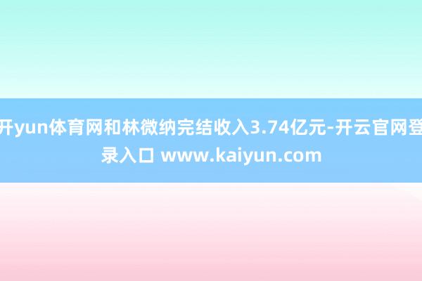 开yun体育网和林微纳完结收入3.74亿元-开云官网登录入口 www.kaiyun.com