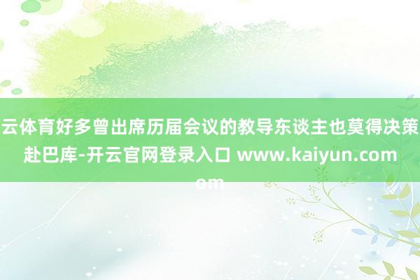 开云体育好多曾出席历届会议的教导东谈主也莫得决策赶赴巴库-开云官网登录入口 www.kaiyun.com