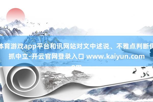 体育游戏app平台和讯网站对文中述说、不雅点判断保抓中立-开云官网登录入口 www.kaiyun.com